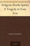 Erdgeist (Earth-Spirit) A Tragedy in Four Acts - Frank Wedekind, Samuel A. (Samuel Atkins) Eliot