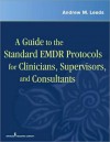 A Guide to the Standard Emdr Protocols for Clinicians, Supervisors, and Consultants - Andrew M. Leeds