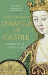 Isabella of Castile: Europe's First Great Queen - Giles Tremlett