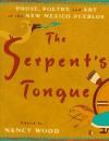 The Serpent's Tongue: Prose, Poetry, and Art of the New Mexican Pueblos - Nancy Wood, Tony Hillerman, Willa Cather, Oliver La Farge, Paula Gunn Allen, Frank Hamilton Cushing, Oliver Littlebird, Barry Lopez, Leslie Marmon Silko, Simon J. Ortiz, Joe S. Sando, Rina Swentzell, Frank Waters