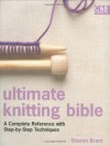 Ultimate Knitting Bible: A Complete Reference with Step-by-Step Techniques - Sharon Brant