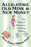 Alligators, Old Mink and New Money: One Woman's Adventures in Vintage Clothing - Alison Houtte, Melissa Houtte