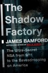 The Shadow Factory: The Ultra-Secret NSA from 9/11 to the Eavesdropping on America - James Bamford