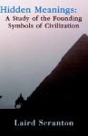 Hidden Meanings: A Study of the Founding Symbols of Civilization - Laird Scranton