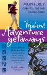 Weekend Adventure Getaways Monterey, Carmel, Big Sur, Santa Cruz: Travel Info and Outdoor Fun - Richard Harris, Lee Foster