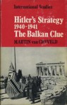 Hitler's Strategy 1940-1941: The Balkan Clue - Martin van Creveld