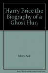 Harry Price the Biography of a Ghost Hun - Paul Tabori