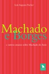 Machado E Borges: E Outros Ensaios Sobre Machado de Assis - Luis Augusto Fischer