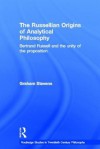 The Russellian Origins of Analytical Philosophy Bertrand Russell and the Unity of the Proposition - Graham Stevens