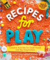 Recipes for Play: Creative Activities for Small Hands and Big Imaginations - Rachel Sumner, Ruth Mitchener