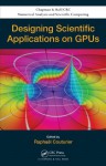 Designing Scientific Applications on GPUs (Chapman & Hall/CRC Numerical Analysis and Scientific Computing Series) - Raphael Couturier