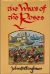 The Wars of the Roses: Peace and Conflict in Fifteenth-Century England - John Gillingham