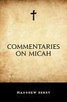 Commentaries on Micah - Matthew Henry