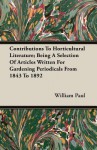 Contributions to Horticultural Literature; Being a Selection of Articles Written for Gardening Periodicals from 1843 to 1892 - William Paul