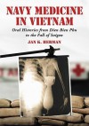 Navy Medicine in Vietnam: Oral Histories from Dien Bien Phu to the Fall of Saigon - Jan K. Herman