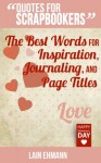 Quotes for Scrapbookers: Love - Lain Ehmann