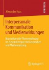 Interpersonale Kommunikation Und Medienwirkungen: Beurteilung Der Themenrelevanz Im Zusammenspiel Mit Gesprachen Und Mediennutzung - Alexander Haas