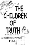 The Children of Truth-The Truth Shall Set You Free: A Bubbling Love Walk - Dee