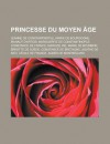 Princesse Du Moyen Age: Jeanne de Constantinople, Marie de Bourgogne, Mahaut D'Artois, Marguerite de Constantinople, Constance de France, Marozie Ire, Marie de Bourbon, Brigitte de Suede, Constance de Bretagne, Agathe de Kiev - Livres Groupe