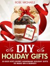 DIY Holiday Gifts: 30 Best-Kept-Secret Homemade Holiday Gifts To Make On a Budget! - Rose Michaels