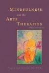 Mindfulness and the Arts Therapies: Theory and Practice - Laury Rappaport