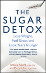 The Sugar Detox: Lose Weight, Feel Great and Look Years Younger - Brooke Alpert, Patricia Farris