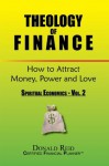 Theology of Finance: How to Attract Money, Power and Love - Donald Reid