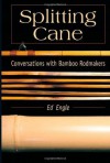 Splitting Cane: Conversations with Bamboo Rodmakers - Ed Engle