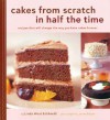 Cakes from Scratch in Half the Time: Recipes That Will Change the Way You Bake Cakes Forever - Linda West Eckhardt, James Baigrie