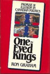 One Eyed Kings: Promise & Illusion In Canadian Politics - Ron Graham