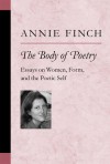 The Body of Poetry: Essays on Women, Form, and the Poetic Self - Annie Finch