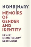 Nonbinary: Memoirs of Gender and Identity - Micah Rajunov, A. Scott Duane