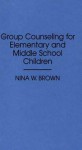 Group Counseling for Elementary and Middle School Children - Nina W. Brown