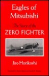 Eagles of Mitsubishi: The Story of the Zero Fighter - Jiro Horikoshi