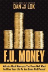 F.U. Money: Make As Much Money As You Want And Live Your Life As You Damn Well Please! - Dan Lok