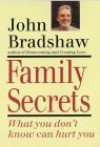 Family Secrets: What You Don't Know Can Hurt You - John Bradshaw