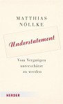 Understatement: Vom Vergnügen, unterschätzt zu werden - Matthias Nöllke