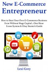 NEW ECOMMERCE ENTREPRENEUR: How to Start Your Own E-Commerce Business Even Without Huge Capital...One Hour Ecom System & Ebay Starter's Guide (2 Book Bundle) - Lexi Grey