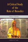 A Critical Study of the Rule of Benedict: Volume 1: Overview - Adalbert de Vogüé, Colleen Maura McGrane