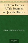 Hebrew Heroes A Tale Founded on Jewish History - Charlotte Maria Tucker