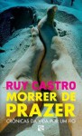 Morrer de Prazer: Crônicas da Vida por um Fio - Ruy Castro