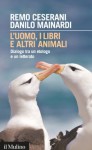 L'uomo, i libri e altri animali: Dialogo tra un etologo e un letterato (Intersezioni) (Italian Edition) - Remo Ceserani, Danilo Mainardi