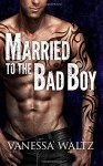 Married to the Bad Boy - Vanessa Waltz