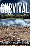 Survival: The Comprehensive guide to prepare you for a natural disaster, urban collapse, and wilderness survival - George Patterson