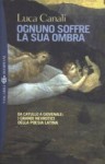 Ognuno soffre la sua ombra : da Catullo a Giovenale : i grandi nevrotici della poesia latina - Luca Canali