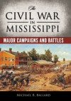 The Civil War in Mississippi: Major Campaigns and Battles (Heritage of Mississippi) - Michael B. Ballard