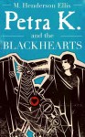 Petra K and the Blackhearts: A Novel - M. Henderson Ellis