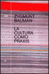 La cultura como praxis - Zygmunt Bauman