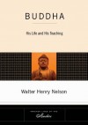 Buddha: His Life and His Teaching (Tarcher Lives of the Masters) - Walter Henry Nelson