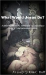 What Would Jesus Do?- A deliberation on the immorality of subjecting a child to religious indoctrination. - John Duff